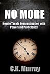 No More - How to Tackle Procrastination with Power & Proficiency by C.K. Murray