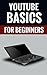 Youtube Basics For Beginners - Upload And Market Your Own Videos by Walter Hall