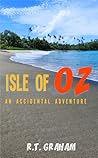 Isle of OZ -- An Accidental Adventure by R.T. Graham
