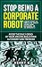 Stop Being a Corporate Robo...