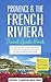 Provence Travel Guide: Provence & the French Riviera: Travel Guide Book—A Comprehensive 5-Day Travel Guide to Provence & the French Riviera, France & Unforgettable French Travel