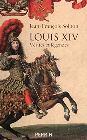Louis XIV - Vérités et légendes (French Edition)