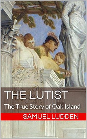 The Lutist: The True Story of Oak Island (Kindle Edition)