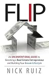 Flip: An Unconventional Guide to Becoming a Real Estate Entrepreneur and Building Your Dream Lifestyle Flip: An Unconventional Guide to Becoming a Real Estate Entrepreneur and Building Your Dream Lifestyle