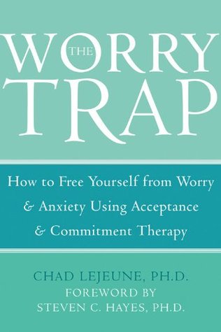 The Worry Trap: How to Free Yourself from Worry & Anxiety using Acceptance and Commitment Therapy (Paperback)