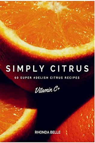 Simply Citrus Cookbook: 60 Super #Delish Citrus Recipes (60 Super Recipes Book 15)