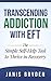 Transcending Addiction with EFT: The Simple Self-Help Tool to Thrive in Recovery