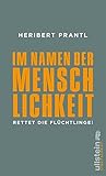 Im Namen der Menschlichkeit: Rettet die Flüchtlinge! (Streitschrift) (German Edition) Im Namen der Menschlichkeit: Rettet die Flüchtlinge! (Streitschrift) (German Edition)