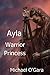 Ayla: Warrior Princess (Ayla Warrior Series Book 1)