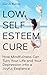 Low Self Esteem Cure: How Mindfulness Can Turn Your Life And Your Depression Into A Joyful Existence