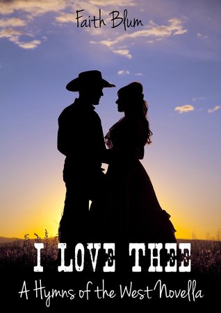 I Love Thee (Hymns of the West Novellas #1)
