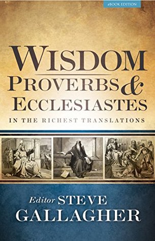 Wisdom: Proverbs & Ecclesiastes in the Richest Translations