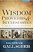 Wisdom: Proverbs & Ecclesiastes in the Richest Translations