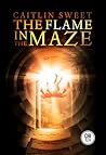 The Flame in the Maze by Caitlin Sweet