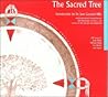 The Sacred Tree: Reflections on Native American Spirituality The Sacred Tree: Reflections on Native American Spirituality