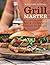 Grill Master: The Ultimate Arsenal of Back-to-Basics Recipes for the Grill (Williams-Sonoma)