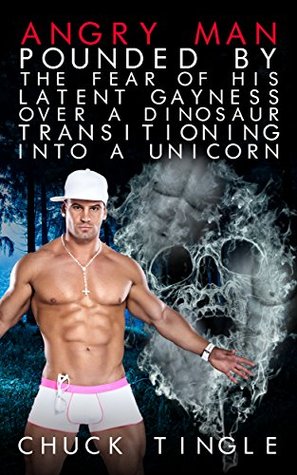 Angry Man Pounded By The Fear Of His Latent Gayness Over A Dinosaur Transitioning Into A Unicorn (Kindle Edition)