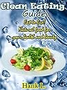 Clean Eating Guide: Eat to live! Natural food for your health and beauty Clean Eating Guide: Eat to live! Natural food for your health and beauty