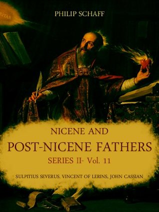 Nicene and Post-Nicene Fathers Series II: Vol. 11: Sulpitius Severus, Vincent of Lerins, John Cassian