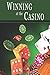 Winning at the Casino: Gambling Strategies to Consistently Win at Las Vegas Casino Games or How to Win at Playing Roulette, Slots, Blackjack, Craps & Baccarat–Win at Playing Online Casino Games, too!