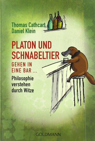 Platon und Schnabeltier gehen in eine Bar...: Philosophie verstehen durch Witze