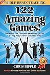 Whole Brain Teaching: 122 Amazing Games!: Challenging kids, classroom management, writing, reading, math, Common Core/State tests