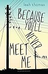 Because You'll Never Meet Me by Leah Thomas