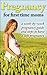 Pregnancy - For First Time Mom: A Week-By-Week Pregnancy Guide and Step to Have a Safe Pregnancy