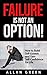 Failure is Not an Option! - How to Build Self-Esteem and Gain Self-Confidence for Life: Low Self Esteem, Strategic Thinking, Six Pillars of Self Esteem, Self Esteem for Women, Self Esteem for Men