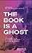 The Book is a Ghost: Thoughts and Paroxysms for Going Beyond