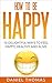 Happy: How to Be Happy: 10 ...