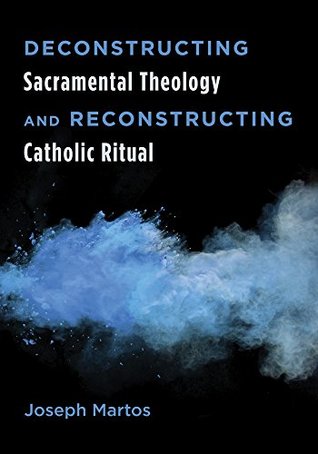 Deconstructing Sacramental Theology and Reconstructing Catholic Ritual (Kindle Edition)