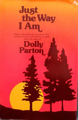 Just the Way I Am: Poetic Selections on "Reasons to Live, Reasons to Love and Reasons to Smile" from the Songs of Dolly Parton