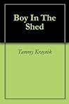 Boy In The Shed by Tammy Kraynik
