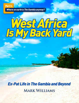 West Africa Is My Back Yard: Ex-Pat Life in The Gambia and Beyond: Part 1 - So where on earth is The Gambia anyway?