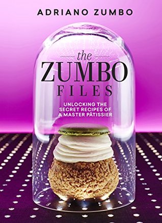 The Zumbo Files : Unlocking the Secret Recipes of a Master Patissier
