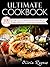Ultimate Cookbook: 100 Recipes For A Full Month Of New Meals-Breakfast, Lunch, & Dinner!