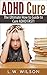 ADHD Cure - The Ultimate How to Guide to Cure ADHD FAST! by L.W. Wilson