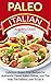 Paleo Italian: Delicious Italian Gluten-Free Recipes for Authentic Classic Italian Dishes, Just the Way Italians Love to Eat it!