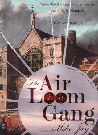 The Air Loom Gang: The Strange and True Story of James Tilly Matthews and His Visionary Madness (Hardcover)
