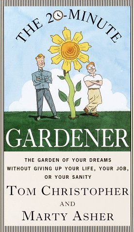 The 20-Minute Gardener: The Garden of Your Dreams Without Giving up Your Life, Your Job, or Your Sanity (Hardcover)