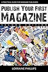 Publish Your First Magazine: A Practical Guide For Wannabe Publishers Publish Your First Magazine: A Practical Guide For Wannabe Publishers