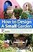 How to Design a Small Garden - Step-by-Step Landscaping Ideas... by Rachel Mathews