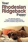 Book cover for Your Rhodesian Ridgeback Puppy: The ultimate guide to finding, rearing and appreciating the best companion dog in the world