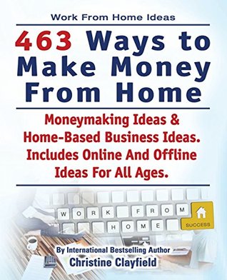 Work From Home Ideas. 463 Ways To Make Money From Home. Moneymaking Ideas & Home Based Business Ideas. Online And Offline Ideas For All Ages. (Paperback)