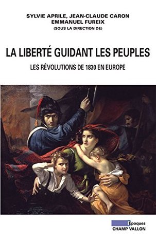 La Liberté guidant les peuples: Les révolutions de 1830 en Europe (Epoques) (French Edition)