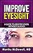 Better Eyesight: How To Improve Your Vision With Exercises, Natural Remedies and Herbs, Vision Cure Book