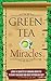 Green Tea Miracles - Learn the Benefits of Drinking Green Tea to Shape Your Body and Boost Metabolism FAST! (Green tea Benefits, Green Tea, Drinking Green Tea, Green Tea Recipes, Green Tea Medicines)