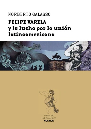 Felipe Varela y la lucha por la union latinoamericana