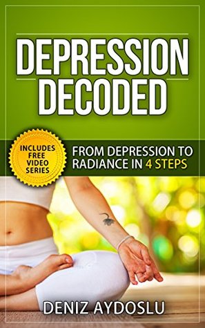 Depression Decoded: From Depression To Radiance In 4 Steps (Kindle Edition)